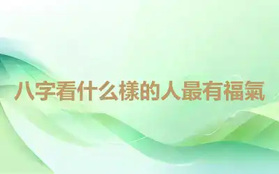 八字看什么樣的人最有福氣
