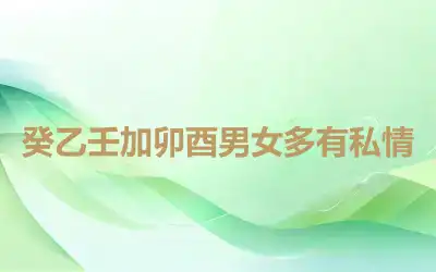 癸乙壬加卯酉男女多有私情