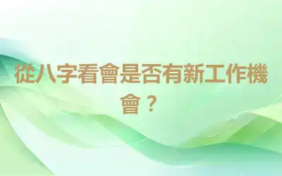 從八字看會是否有新工作機會？