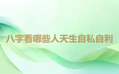 八字看哪些人天生自私自利