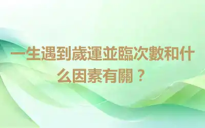 一生遇到歲運並臨次數和什么因素有關？