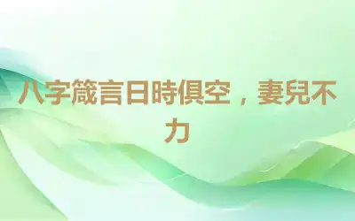 八字箴言日時俱空，妻兒不力