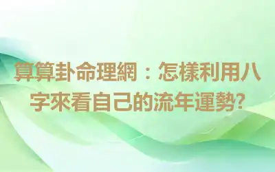 算算卦命理網：怎樣利用八字來看自己的流年運勢?