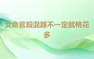 女命官殺混雜不一定就桃花多