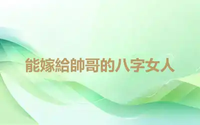 能嫁給帥哥的八字女人