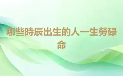 哪些時辰出生的人一生勞碌命