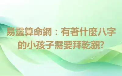 易靈算命網：有著什麼八字的小孩子需要拜乾親?