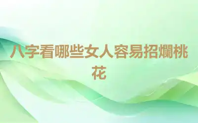 八字看哪些女人容易招爛桃花