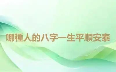 哪種人的八字一生平順安泰