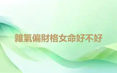 雜氣偏財格女命好不好
