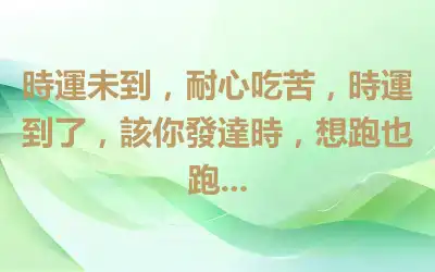 時運未到，耐心吃苦，時運到了，該你發達時，想跑也跑...