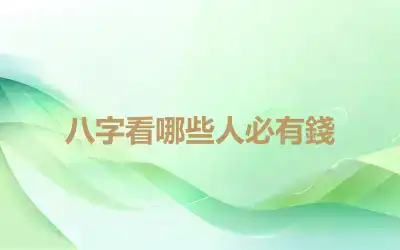 八字看哪些人必有錢