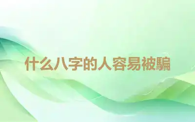 什么八字的人容易被騙