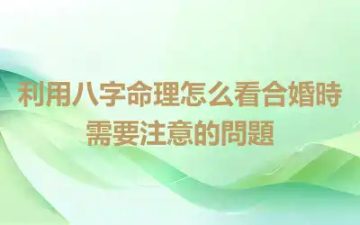 利用八字命理怎么看合婚時需要注意的問題