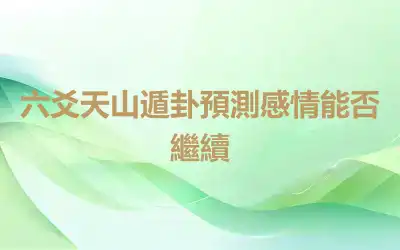 六爻天山遁卦預測感情能否繼續