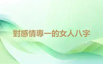 對感情專一的女人八字