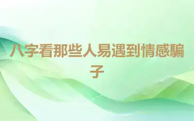 八字看那些人易遇到情感騙子