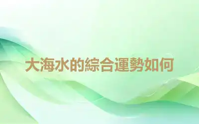 大海水的綜合運勢如何