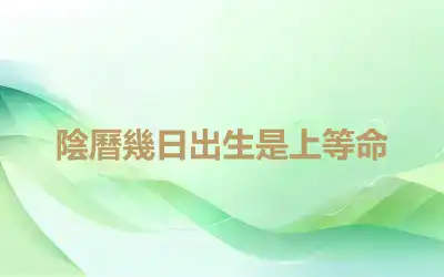 陰曆幾日出生是上等命