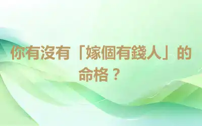 你有沒有「嫁個有錢人」的命格？