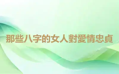 那些八字的女人對愛情忠貞