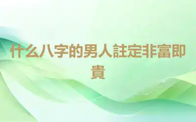 什么八字的男人註定非富即貴