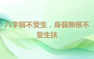 八字弱不受生，身弱無根不受生扶