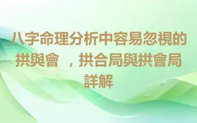 八字命理分析中容易忽視的拱與會 ，拱合局與拱會局詳解