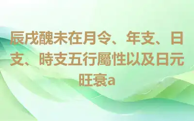 辰戌醜未在月令、年支、日支、時支五行屬性以及日元旺衰a
