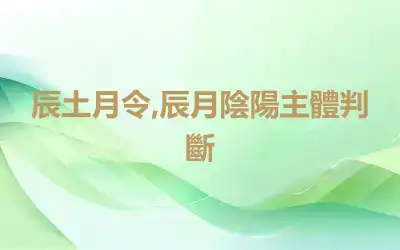 辰土月令,辰月陰陽主體判斷