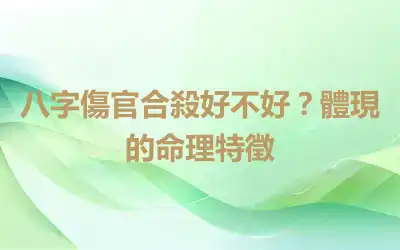 八字傷官合殺好不好？體現的命理特徵