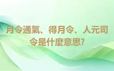 月令通氣、得月令、人元司令是什麼意思?
