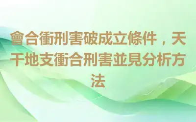會合衝刑害破成立條件，天干地支衝合刑害並見分析方法