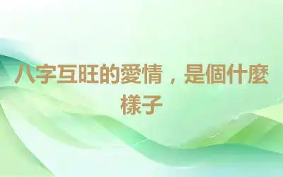 八字互旺的愛情，是個什麼樣子