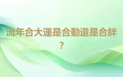 流年合大運是合動還是合絆？