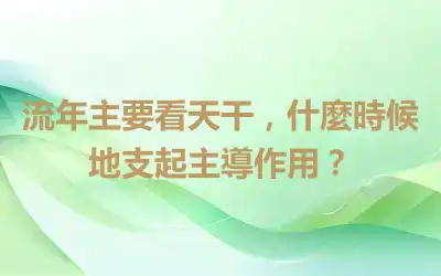 流年主要看天干，什麼時候地支起主導作用？