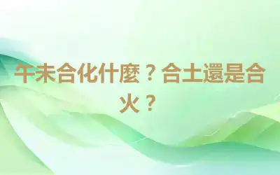 午未合化什麼？合土還是合火？