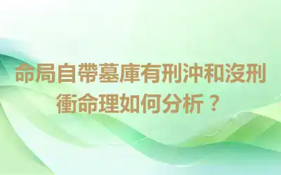 命局自帶墓庫有刑沖和沒刑衝命理如何分析？