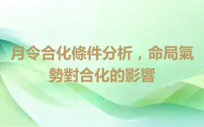 月令合化條件分析，命局氣勢對合化的影響