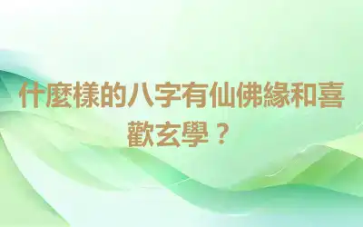什麼樣的八字有仙佛緣和喜歡玄學？