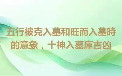 五行被克入墓和旺而入墓時的意象，十神入墓庫吉凶