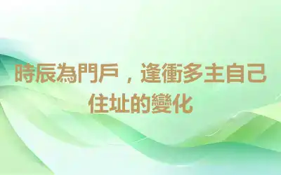 時辰為門戶，逢衝多主自己住址的變化