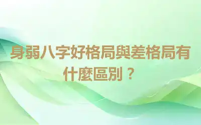 身弱八字好格局與差格局有什麼區別？