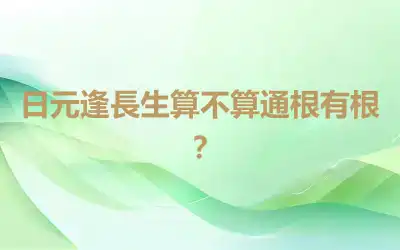 日元逢長生算不算通根有根？