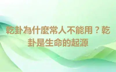 乾卦為什麼常人不能用？乾卦是生命的起源