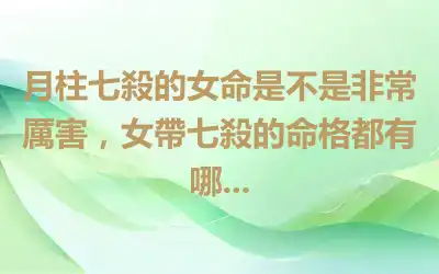 月柱七殺的女命是不是非常厲害，女帶七殺的命格都有哪...