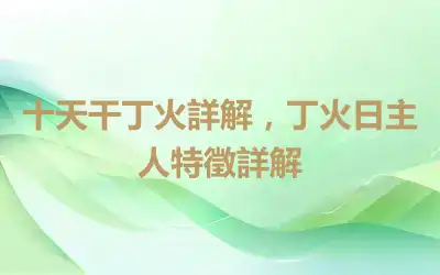 十天干丁火詳解，丁火日主人特徵詳解