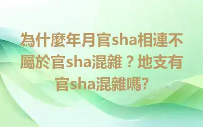 為什麼年月官sha相連不屬於官sha混雜？地支有官sha混雜嗎?