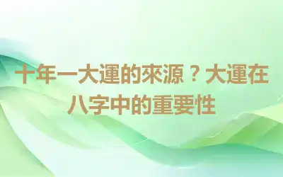 十年一大運的來源？大運在八字中的重要性
