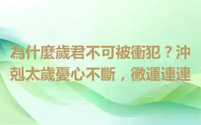 為什麼歲君不可被衝犯？沖剋太歲憂心不斷，黴運連連